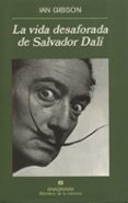 LA VIDA DESAFORADA DE SALVADOR DALI (2 ED.) de GIBSON, IAN 