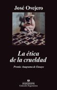 LA ETICA DE LA CRUELDAD de OVEJERO, JOSE 