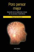 PARA PENSAR MEJOR: DESARROLLO DE LA CREATIVIDAD A TRAVES DE LOS P ROCESOS MATEMATICOS (2ª ED.) de GUZMAN OZAMIZ, MIGUEL DE 