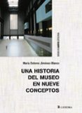 UNA HISTORIA DEL MUSEO EN NUEVE CONCEPTOS de JIMENEZ-BLANCO, MARIA DOLORES 