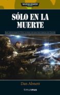 SOLO EN LA MUERTE (LOS FANTASMAS DE GAUNT /LOS OLVIDADOS IV) de ABNETT, DAN 