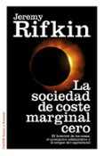 LA SOCIEDAD DE COSTE MARGINAL CERO: EL INTERNET DE LAS COSAS, LOS BIENES COMUNES Y EL ECLIPSE DEL CAPITALISMO de RIFKIN, JEREMY 