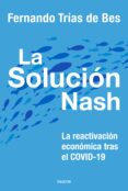 LA SOLUCION NASH: LA REACTIVACION ECONOMICA TRAS EL COVID-19 de TRIAS DE BES, FERNANDO 