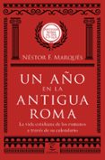 UN AO EN LA ANTIGUA ROMA: LA VIDA COTIDIANA DE LOS ROMANOS A TRAVES DE SU CALENDARIO de MARQUES, NESTOR F. 