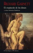 EL CREPUSCULO DE LOS DIOSES Y OTRAS FANTASIAS HISTORICAS di GARNETT, RICHARD 