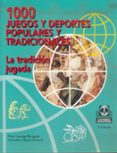 1000 JUEGOS Y DEPORTES POPULARES Y TRADICIONALES: LA TRADICION JU GADA de LAVEGA BURGUES, PERE  OLASO CLIMENT, SALVADOR 