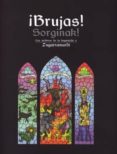 BRUJAS! = SORGINAK!: LOS ARCHIVOS DE LA INQUISICION Y ZUGARRAMUR DI (CATALOGO DE LA EXPOSICION SOBRE EL PROCESO INQUISITORIAL DE  LOGROO) di VV.AA. 