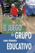EL JUEGO DE GRUPO COMO ELEMENTO EDUCATIVO de GUTIERREZ FRESNEDA, RAUL 