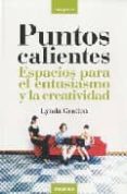 PUNTOS CALIENTES: ESPACIOS PARA EL ENTUSIASMO Y LA CREATIVIDAD de GRATTON, LYNDA 