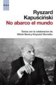 NO ABARCO EL MUNDO de KAPUSCINSKI, RYSZARD 