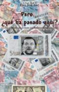 PERO QU HA PASADO AQU? LA CRISIS, EXPLICADA DE UN MODO RAZON ABLEMENTE INCUESTIONABLE di ISAC SANCHEZ, JUAN JOSE 