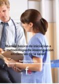 MANUAL BASICO DE INICIACION A LA METODOLOGIA DE INVESTIGACION EN CIENCIAS DE LA SALUD de MARTOS GARCIA, RAUL MARTOS GARCIA, MARIA TERESA GARCIA PACHECO, LAURA 