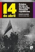 14 DE ABRIL: CRONICA DEL DIA EN QUE ESPAA AMANECIO REPUBLICANA de CLAVERO, VICENTE 