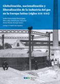 GLOBALIZACION, NACIONALIZACION Y LIBERALIZACION DE LA INDUSTRIA DEL GAS EN LA EU di VV.AA