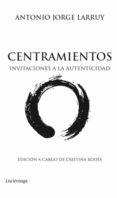CENTRAMIENTOS: INVITACIONES A LA AUTENTICIDAD di LARRUY, ANTONIO JORGE 
