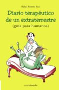 DIARIO TERAPEUTICO DE UN EXTRATERRESTRE (GUIA PARA HUMANOS) de ROMERO RICO, RAFAEL 