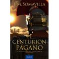 EL CENTURION PAGANO di SOMAVILLA, JOSE MANUEL 