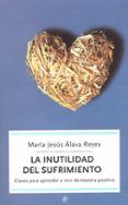 LA INUTILIDAD DEL SUFRIMIENTO: CLAVES PARA APRENDER A VIVIR DE MA NERA POSITIVA de ALAVA REYES, MARIA JESUS 