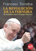 LA REVOLUCION DE LA TERNURA: EL VERDADERO ROSTRO DEL PAPA FRANCIS CO de TORRALBA, FRANCESC 