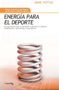ENERGIA PARA EL DEPORTE: LOS NUTRIENTES QUE LE AYUDARAN A OBTENER EL MAXIMO RENDIMIENTO, RESISTENCIA Y MUSCULATURA di TUTTLE, DAVE 