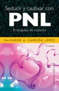 SEDUCIR Y CAUTIVAR CON PNL: EL LENGUAJE DE IMPACTO de CARRION, SALVADOR A. 