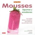MOUSSES: ESPUMAS Y EMULSIONES: 100 RECETAS FACILES Y SALUDABLES P ARA DISFRUTAR DURANTE TODO EL AO de GIRARD, SYLVIE 