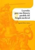 LEYENDAS PARA UNA HISTORIA PARALELA DEL ARAGON MEDIEVAL de UBIETO ARTETA, AGUSTIN 