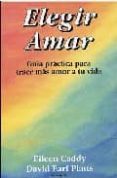 ELEGIR AMAR: GUIA PRACTICA PARA TRAER MAS AMOR A TU VIDA de CADDY, EILEEN  PLATTS, DAVID EARL 