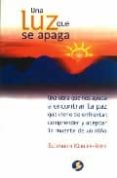 UNA LUZ QUE SE APAGA: UNA OBRA QUE NOS AYUDA A ENCONTRAR LA PAZ Q UE VIENE DE ENFRENTAR, COMPRENDER Y ACEPTAR LA MUERTE DE UN NIO de KUBLER-ROSS, ELISABETH 