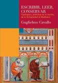 ESCRIBIR, LEER, CONSERVAR. TIPOLOGIAS Y PRACTICAS DE LO ESCRITO, DE LA ANTIGUEDAD AL MEDIEVO di CAVALLO, GUGLIELMO 