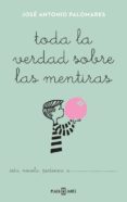 TODA LA VERDAD SOBRE LAS MENTIRAS de PALOMARES, JOSE ANTONIO 