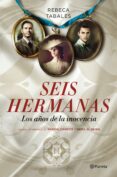 SEIS HERMANAS. LOS AOS DE LA INOCENCIA de TABALES, REBECA 
