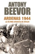 ARDENAS 1944: LA ULTIMA APUESTA DE HITLER de BEEVOR, ANTONY 