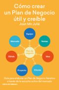 COMO CREAR UN PLAN DE NEGOCIO UTIL Y CREIBLE: GUIA PARA ELABORAR UN PLAN DE NEGOCIO ITERATIVO A TRAVES DE LA ESCUCHA ACTIVA DEL   MERCADO di MIR JULIA, JOAN 