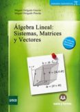 ALGEBRA LINEAL SISTEMA MATRICES Y VECTORES di DELGADO PINEDA, MIGUEL DELGADO GARCIA, MIGUEL 