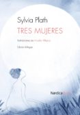 TRES MUJERES de PLATH, SYLVIA 