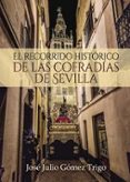 EL RECORRIDO HISTRICO DE LAS COFRADAS DE SEVILLA de GOMEZ TRIGO, JOSE JULIO 