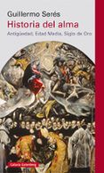 HISTORIA DEL ALMA: ANTIGEDAD, EDAD MEDIA, SIGLO DE ORO de SERES, GUILLERMO 