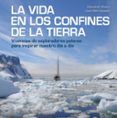 LA VIDA EN LOS CONFINES DE LA TIERRA: VIVENCIAS DE EXPLORADORES POLARES PARA INSPIRAR NUESTRO DIA A DIA de ALVARO, SEBASTIAN 