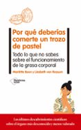 POR QUE DEBERAS COMERTE UN TROZO DE PASTEL. TODO LO QUE NO SABES SOBRE EL FUNCIONAMIENTO DE LA GRASA CORPORAL di BOON, MARIETTE VAN ROSSUM, LIESBETH 