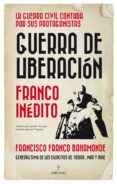 GUERRA DE LIBERACION: FRANCO INEDITO de FRANCO BAHAMONDE, FRANCISCO 