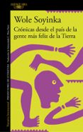 CRONICAS DESDE EL PAS DE LA GENTE MS FELIZ DE LA TIERRA de SOYINKA, WOLE 