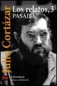LOS RELATOS, 3: PASAJES de CORTAZAR, JULIO 