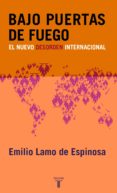 BAJO PUERTAS DE FUEGO: EL NUEVO DESORDEN INTERNACIONAL de LAMO DE ESPINOSA, EMILIO 