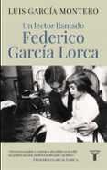 UN LECTOR LLAMADO FEDERICO GARCIA LORCA de GARCIA MONTERO, LUIS 