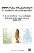 EL MODERNO SISTEMA MUNDIAL: II. EL MERCANTILISMO Y LA CONSOLIDACI ON DE LA ECONOMIA MUNDO-EUROPEA, 1600-1750 de WALLERSTEIN, IMMANUEL 