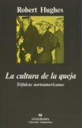 LA CULTURA DE LA QUEJA: TRIFULCAS NORTEAMERICANAS de HUGHES, ROBERT 