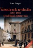 VALENCIA EN LA REVOLUCION (1834-1843): SOCIABILIDAD, CULTURA Y OC IO de FRASQUET, IVANA 