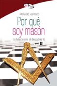 POR QUE SOY MASON: LA MASONERIA AL DESCUBIERTO de HURTADO, AMANDO 