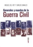 GENERALES Y MANDOS DE LA GUERRA CIVIL de REY, MIGUEL DEL  CANALES, CARLOS 